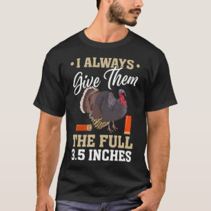 I Always Give Them The Full 3.5 Inches Turkey Hunt T-Shirt