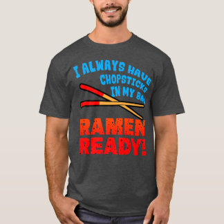 I Always Have Chopsticks In My Bag, Ramen Ready Ra T-Shirt