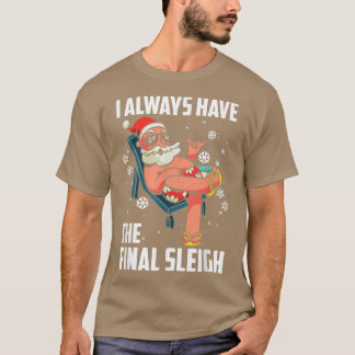 I Always have The Final SleighXmas Holidays Christ T-Shirt
