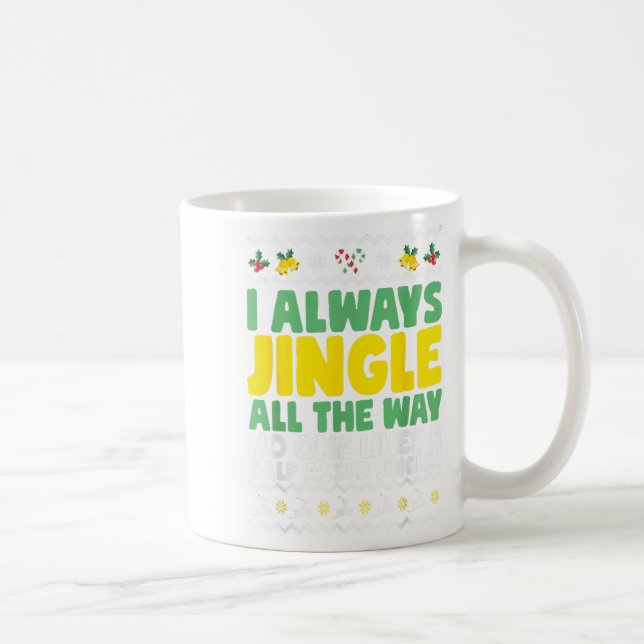I Always Jingle All The Way Funny Ugly Christmas  Coffee Mug (Right)