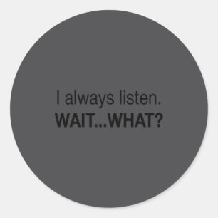 I Always Listen Shirt. Funny Nge Quote Classic Round Sticker
