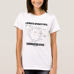 I Always Operate On A Convoluted Cycle (Krebs) T-Shirt