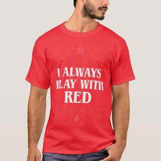 I Always Play with Red Board Games Addict T-Shirt