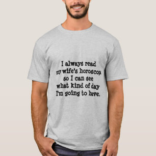 I always read my wife's horoscope T-Shirt