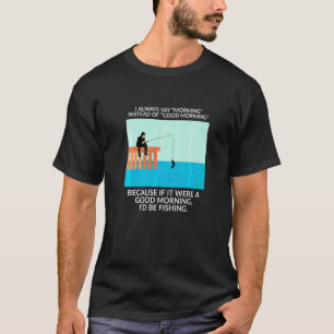 I Always Say Morning Instead Of Good Morning Fish T-Shirt