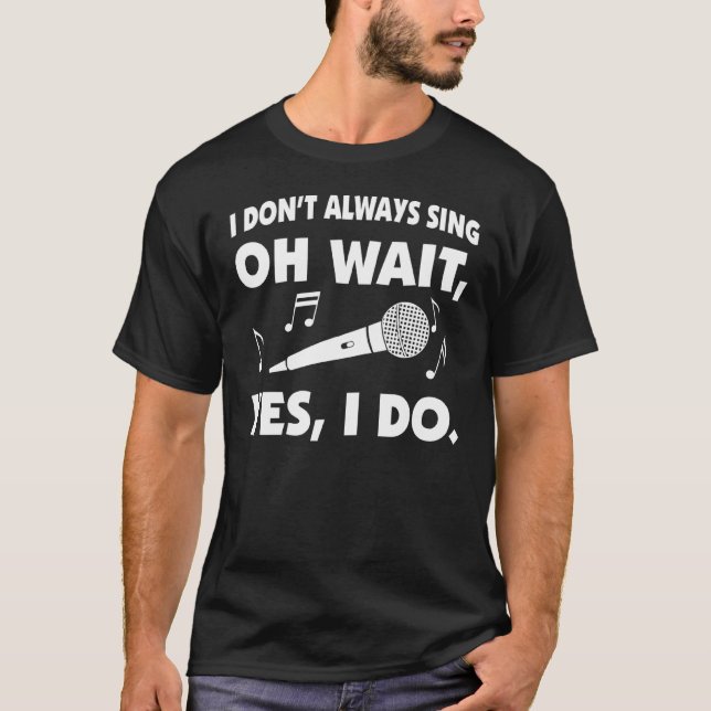 I Always Sing  Karaoke Singing T-Shirt (Front)