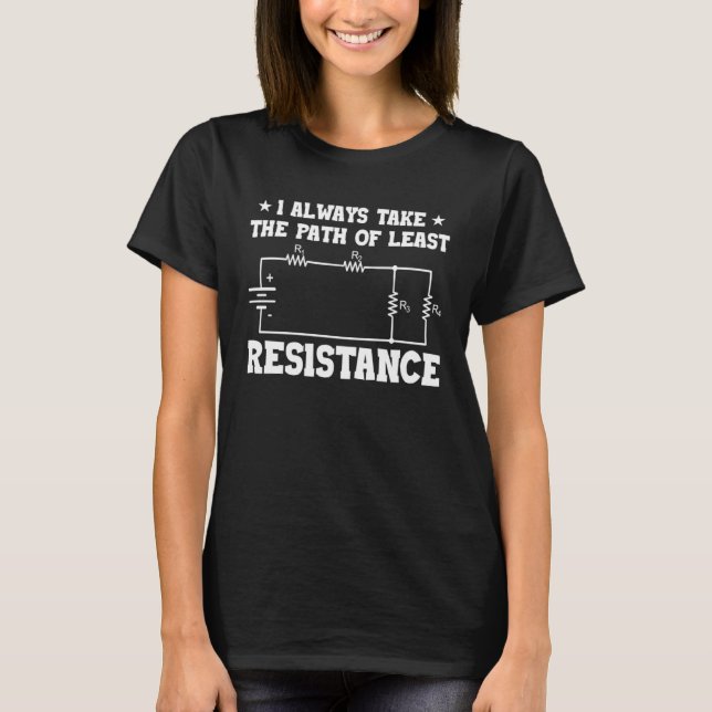 I Always Take The Path Of Least Resistance Electri T-Shirt (Front)