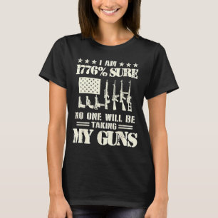 I Am 1776 Sure No One Is Taking My Guns Gun USA F T-Shirt