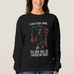 I Am 1776 Sure No One Will Be Taking My Guns Sweatshirt
