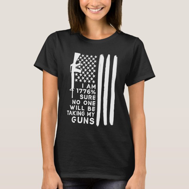 I Am 1776 Sure No One Will Be Taking My Guns T-Shirt (Front)