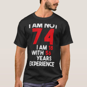 I Am 18 74th Birthday 74 Years Old Birthday T-Shirt