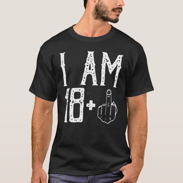 I am 18 Plus Middle Finger Im 18 Plus 1 Middle Fin T-Shirt (Front)