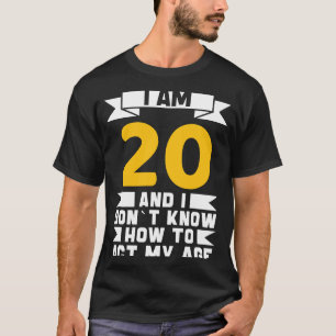 I Am 20 I Don´t Know How To Act My Age 20th  Birth T-Shirt