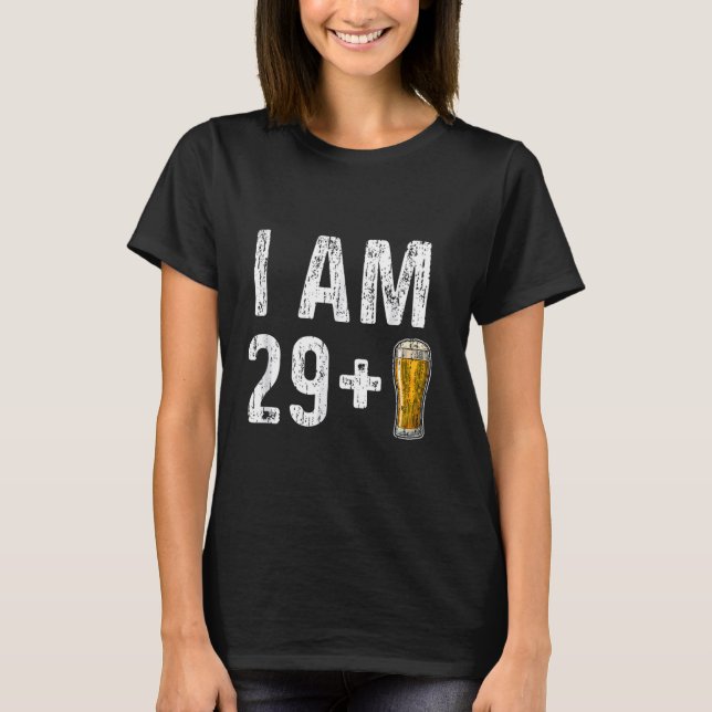 I Am 29 Plus 1 Beer - 30th Birthday Beer Drinker T-Shirt (Front)