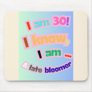 I Am 30, I know, I am a late bloomer Mouse Mat