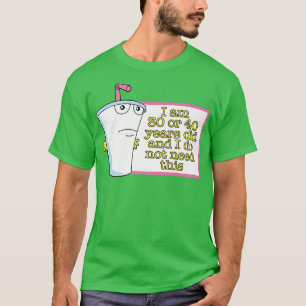 i am 30 or 40 years old and i do not need this T-Shirt