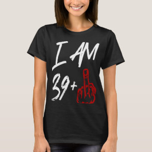I Am 39 + Middle Finger 40 Birthday T-Shirt