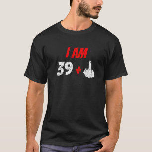 I Am 40, 39 Plus 1 Middle Finger. Funny 40Th Birth T-Shirt