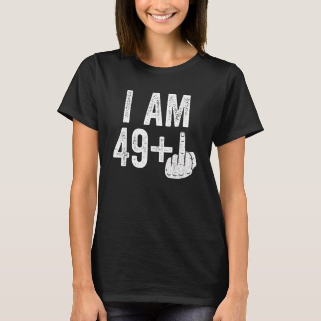 I Am 49 Plus Middle Finger  50th Birthday T-Shirt (Front)