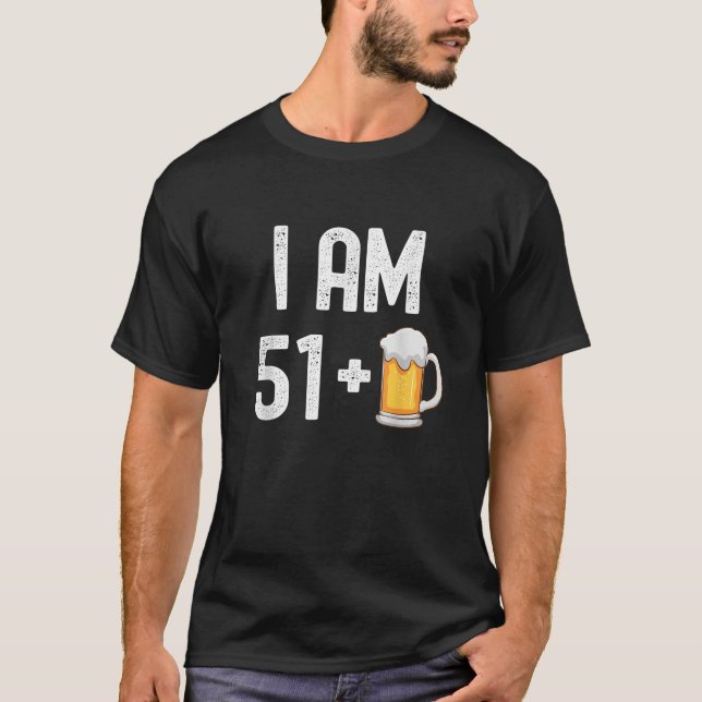 I am 51 Plus 1 Beer 52 Years Old Funny 52nd Birthd T-Shirt (Front)