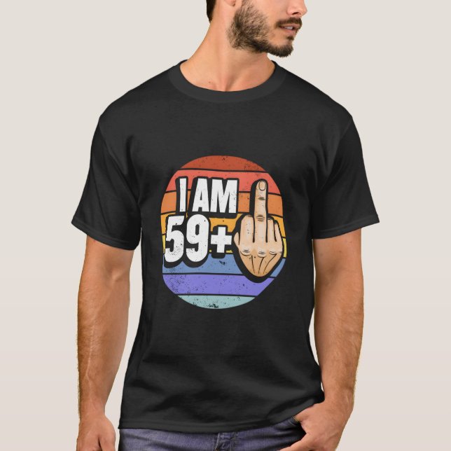 I Am 59 Plus 1 Middle Finger For A 60Th T-Shirt (Front)