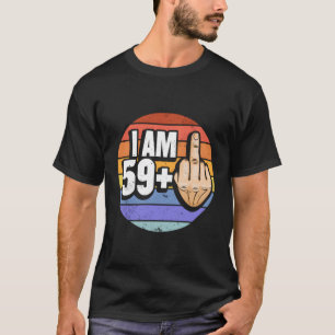 I Am 59 Plus 1 Middle Finger For A 60Th T-Shirt