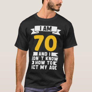 I Am 70 I Don´t Know How To Act My Age 70th  Birth T-Shirt