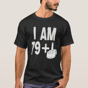 I Am 79 Plus Middle Finger 80th Birthday Born In T-Shirt