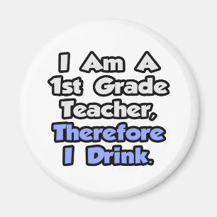 I Am A 1st Grade Teacher, Therefore I Drink Magnet