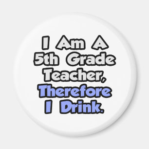 I Am A 5th Grade Teacher, Therefore I Drink Magnet