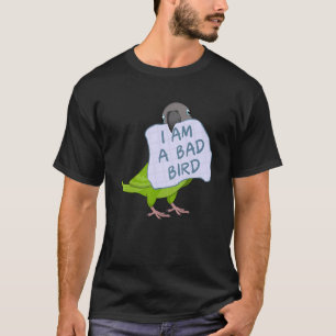 I Am A Bad Bird I Dusky headed Conure Parrot T-Shirt