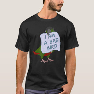 I Am A Bad Bird I Green Cheek Conure Parrot T-Shirt