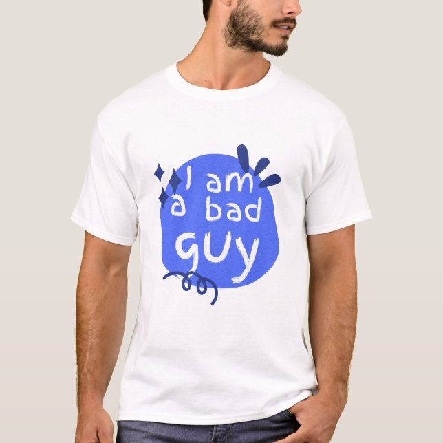 i am a bad guy  T-Shirt (Front)