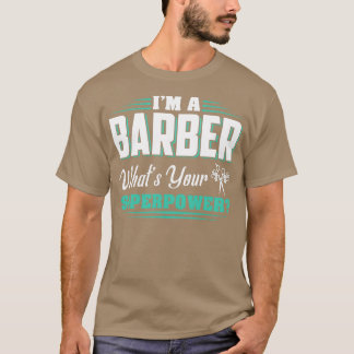 I am a Barber whatx27s your superpower gifts for B T-Shirt