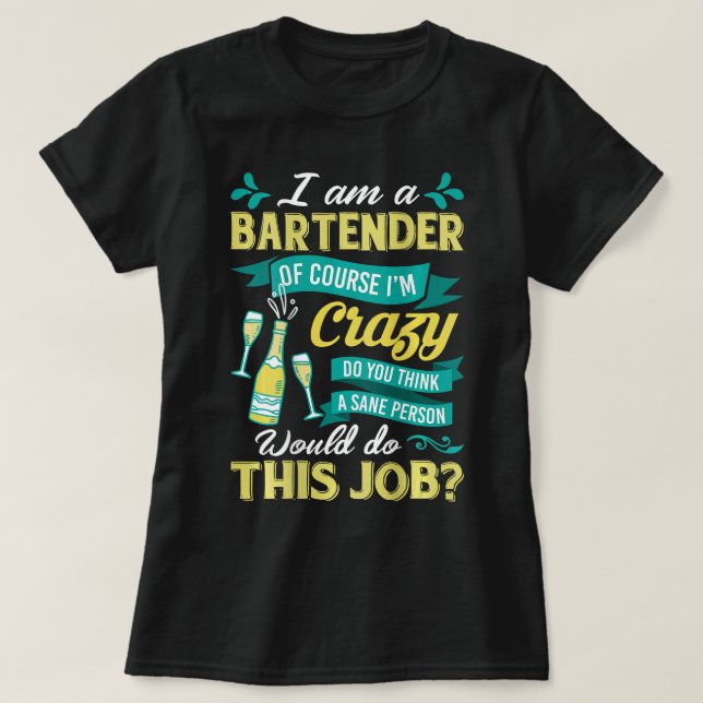 I Am A Bartender Of Course Im Crazy Funny Sarcasti T-Shirt (Design Front)