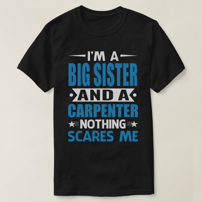 I Am A BIG SISTER And A Carpenter Nothing Scares M T-Shirt (Design Front)