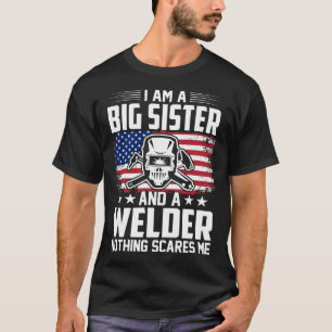 I Am A BIG SISTER And A Welder Nothing Scares Me T-Shirt