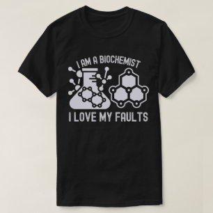 I Am a Biochemist I Love My Faults T-Shirt