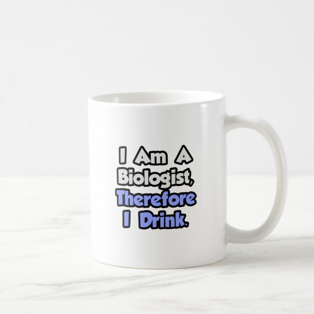 I Am A Biologist, Therefore I Drink Coffee Mug (Right)