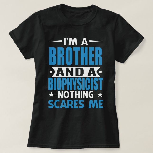 I Am A BROTHER And A Biophysicist Nothing Scares M T-Shirt (Design Front)