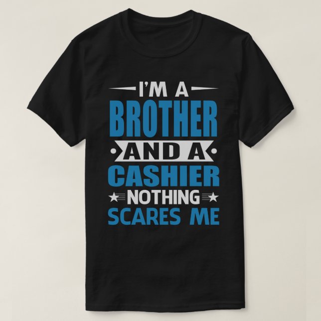 I Am A BROTHER And A Cashier Nothing Scares Me T-Shirt (Design Front)