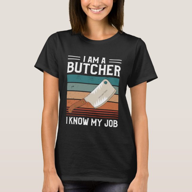 I Am A Butcher I Know My Job Butchery Butchers Mea T-Shirt (Front)