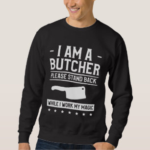 I Am A Butcher Please Stand Back While I Work My M Sweatshirt