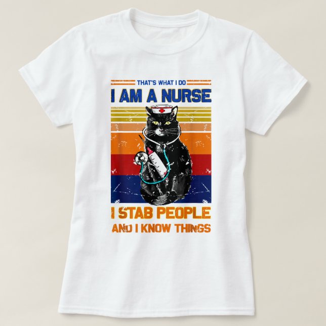  I Am A Cat Nurse I Stab People I Know Things  T-Shirt (Design Front)