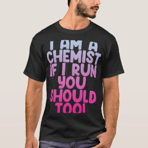 I Am A Chemist If I Run You Should Too T-Shirt