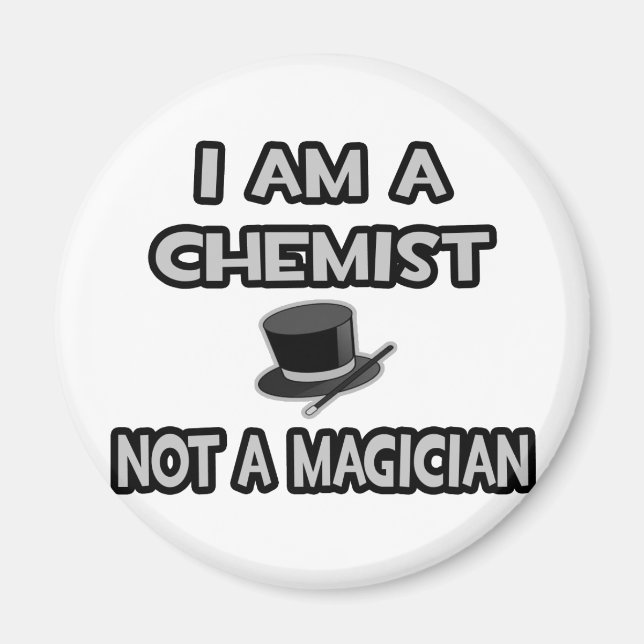 I Am A Chemist ... Not A Magician Magnet (Front)