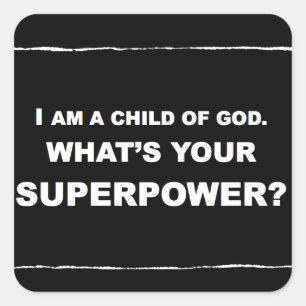 I AM A CHILD OF GOD. WHAT IS YOUR SUPERPOWER? SQUARE STICKER
