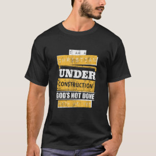 i am a christian under construction god s not done T-Shirt