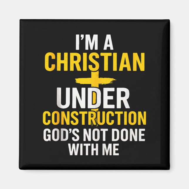 I Am A Christian Under Construction Gods Not Done  Magnet (Front)