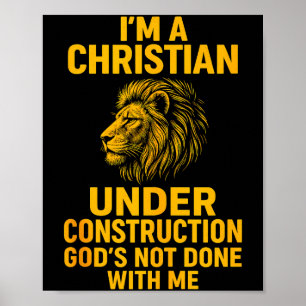 I Am A Christian Under Construction Gods Not Done Poster